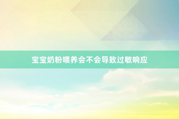 宝宝奶粉喂养会不会导致过敏响应